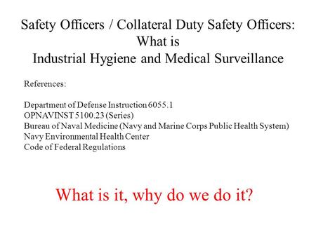Safety Officers / Collateral Duty Safety Officers: What is Industrial Hygiene and Medical Surveillance References: Department of Defense Instruction 6055.1.