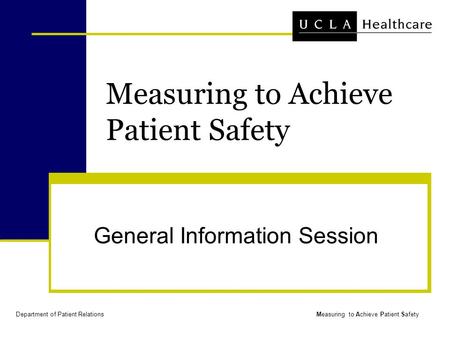 Department of Patient RelationsMeasuring to Achieve Patient Safety General Information Session.