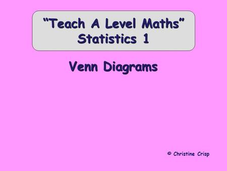 Venn Diagrams © Christine Crisp “Teach A Level Maths” Statistics 1.