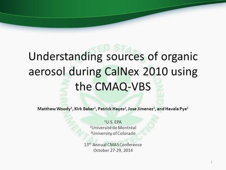 Understanding sources of organic aerosol during CalNex 2010 using the CMAQ-VBS Matthew Woody 1, Kirk Baker 1, Patrick Hayes 2, Jose Jimenez 3, and Havala.