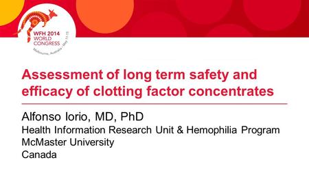 Assessment of long term safety and efficacy of clotting factor concentrates Alfonso Iorio, MD, PhD Health Information Research Unit & Hemophilia Program.
