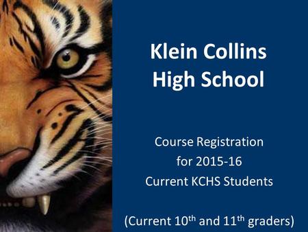 Klein Collins High School Course Registration for 2015-16 Current KCHS Students (Current 10 th and 11 th graders)