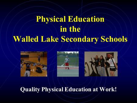 Physical Education in the Walled Lake Secondary Schools Quality Physical Education at Work!