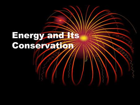 Energy and Its Conservation. Introduction Energy is always present, but never visible! Instead, we see the evidence of energy: movement, sound, heat,