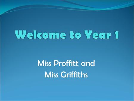 Miss Proffitt and Miss Griffiths. Teaching assistants Mrs Watkins- morning Miss Mosley- SEN Mrs Toogood- afternoon Mrs Bell- SEN.