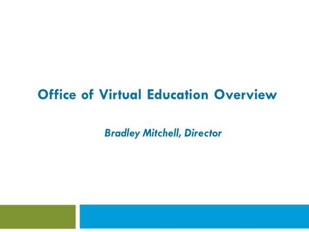 Office of Virtual Education Overview Bradley Mitchell, Director.