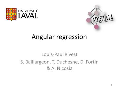 Angular regression Louis-Paul Rivest S. Baillargeon, T. Duchesne, D. Fortin & A. Nicosia 1.