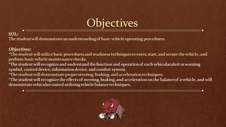 Objectives SOL: The student will demonstrate an understanding of basic vehicle operating procedures. Objectives: *The student will utilize basic procedures.