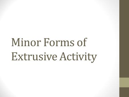 Minor Forms of Extrusive Activity