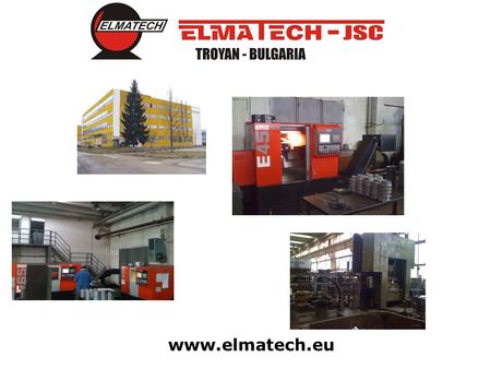 Www.elmatech.eu. ABOUT US ELMATECH JSC  Established in 1991  Successor of ELPROM and ELMA TROYAN - the symbol of high quality electric motors for over.