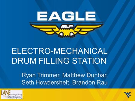 ELECTRO-MECHANICAL DRUM FILLING STATION Ryan Trimmer, Matthew Dunbar, Seth Howdershelt, Brandon Rau.