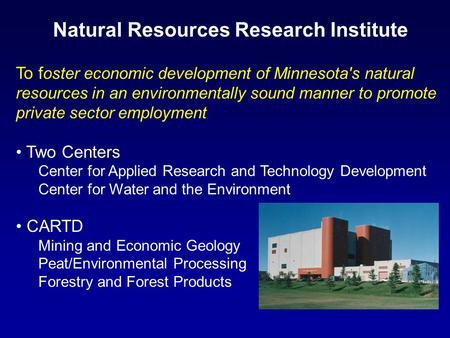 Natural Resources Research Institute To f oster economic development of Minnesota's natural resources in an environmentally sound manner to promote private.