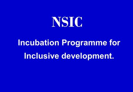 Incubation Programme for Inclusive development. NSIC.