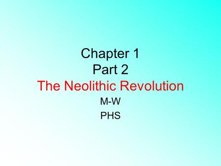 Chapter 1 Part 2 The Neolithic Revolution M-W PHS.