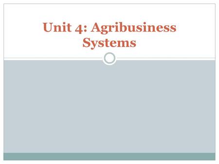 Unit 4: Agribusiness Systems. Objectives 4.1 Define terminology 4.2 Identify Careers in the Agribusiness systems pathway. (quality assurance specialist,