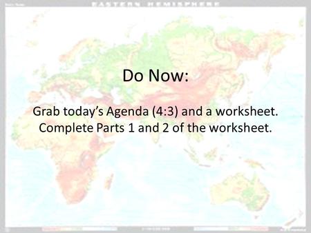 Do Now: Grab today’s Agenda (4:3) and a worksheet. Complete Parts 1 and 2 of the worksheet.