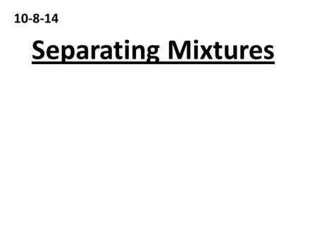 10-8-14 Separating Mixtures.
