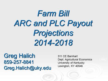 Farm Bill ARC and PLC Payout Projections 2014-2018 Greg Halich 311 CE Barnhart Dept. Agricultural Economics University.