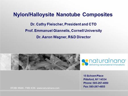 Nylon/Halloysite Nanotube Composites Dr. Cathy Fleischer, President and CTO Prof. Emmanuel Giannelis, Cornell University Dr. Aaron Wagner, R&D Director.