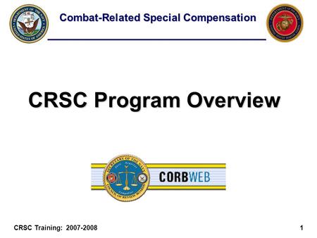 Combat-Related Special Compensation CRSC Training: 2007-20081 CRSC Program Overview.