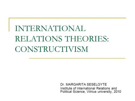 INTERNATIONAL RELATIONS THEORIES: CONSTRUCTIVISM