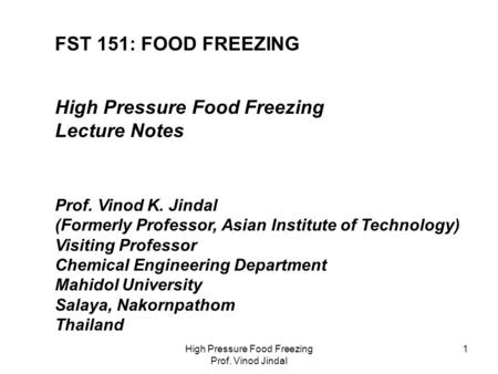 High Pressure Food Freezing Prof. Vinod Jindal 1 FST 151: FOOD FREEZING High Pressure Food Freezing Lecture Notes Prof. Vinod K. Jindal (Formerly Professor,