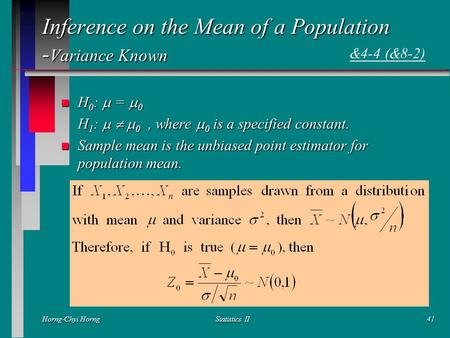 Horng-Chyi HorngStatistics II41 Inference on the Mean of a Population - Variance Known H 0 :  =  0 H 0 :  =  0 H 1 :    0, where  0 is a specified.