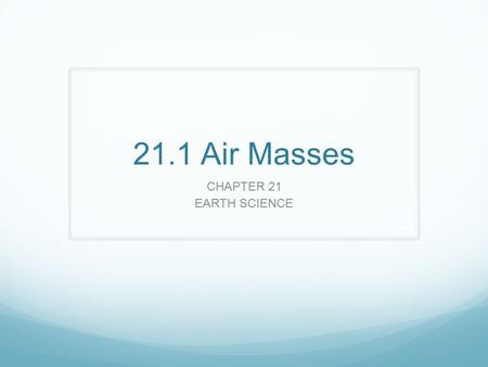 21.1 Air Masses CHAPTER 21 EARTH SCIENCE.