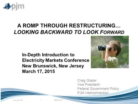 ©2005 PJMwww.pjm.com 1 A ROMP THROUGH RESTRUCTURING… LOOKING BACKWARD TO LOOK F ORWARD In-Depth Introduction to Electricity Markets Conference New Brunswick,