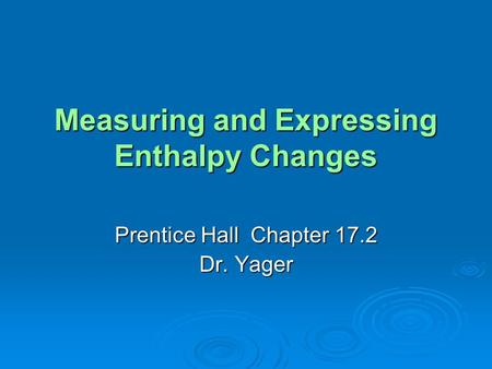 Measuring and Expressing Enthalpy Changes Prentice Hall Chapter 17.2 Dr. Yager.