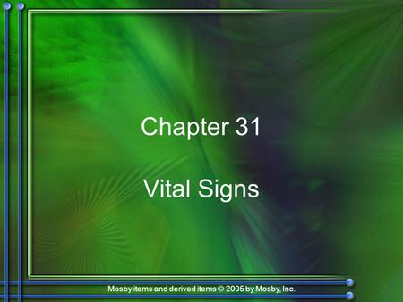 Mosby items and derived items © 2005 by Mosby, Inc. Chapter 31 Vital Signs.
