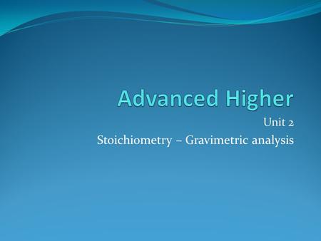 Unit 2 Stoichiometry – Gravimetric analysis. Gravimetric Analysis The mass of an element or compound present in a substance is determined by changing.