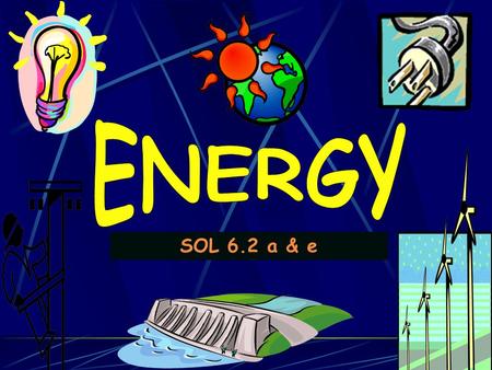SOL 6.2 a & e. ENERGY is… the ability to do WORK or cause change WORK is… when a FORCE moves an object a FORCE is… a push or a pull.