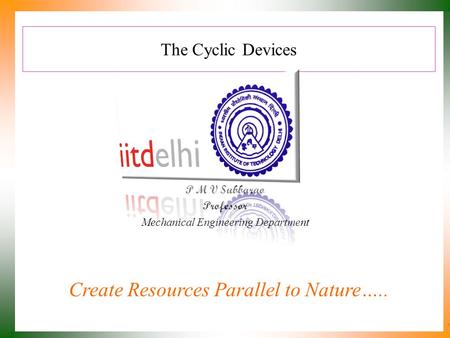 The Cyclic Devices P M V Subbarao Professor Mechanical Engineering Department Create Resources Parallel to Nature…..