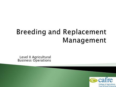 Level II Agricultural Business Operations.  Understand the reproduction cycle  Assess herd reproductive efficiency  Understand the decisions involved.