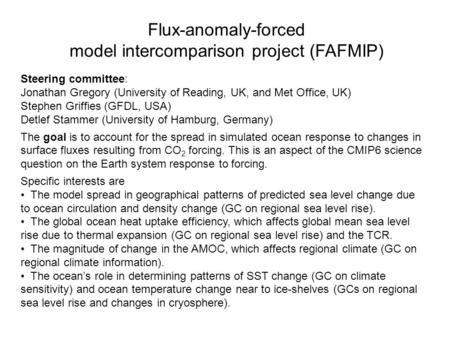 Flux-anomaly-forced model intercomparison project (FAFMIP) Steering committee: Jonathan Gregory (University of Reading, UK, and Met Office, UK) Stephen.