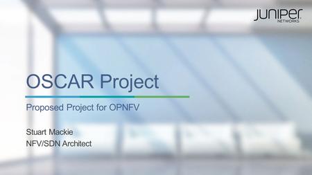 Copyright © 2014 Juniper Networks, Inc. 1 OSCAR Project Proposed Project for OPNFV Stuart Mackie NFV/SDN Architect.