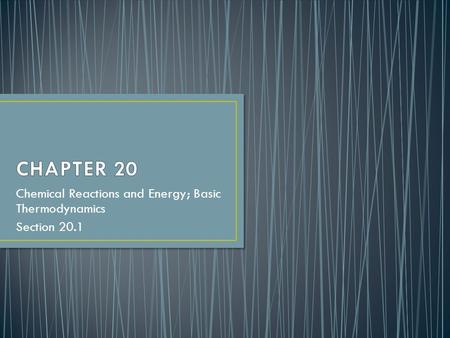 Chemical Reactions and Energy; Basic Thermodynamics Section 20.1.