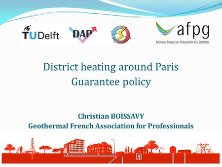District heating around Paris Guarantee policy Christian BOISSAVY Geothermal French Association for Professionals.