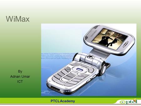 PTCL Academy WiMax By Adnan Umar ICT. PTCL Academy Contents 2 Overview of Wireless Communication Technologies WiMAX WiMAX Features WiMAX Usage Sceniors.
