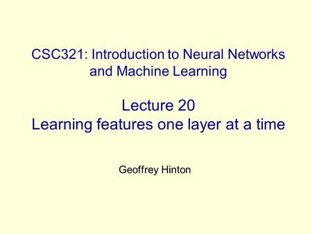 CSC321: Introduction to Neural Networks and Machine Learning Lecture 20 Learning features one layer at a time Geoffrey Hinton.