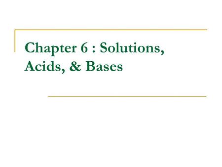 Chapter 6 : Solutions, Acids, & Bases. Solution Solute Solvent Concentration Molarity Suspension Colloid Acid Base Solubility.