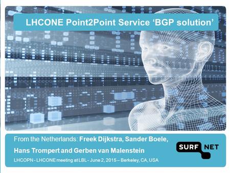LHCONE Point2Point Service ‘BGP solution’ From the Netherlands: Freek Dijkstra, Sander Boele, Hans Trompert and Gerben van Malenstein LHCOPN - LHCONE meeting.