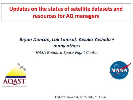 Updates on the status of satellite datasets and resources for AQ managers Bryan Duncan, Lok Lamsal, Yasuko Yoshida + many others NASA Goddard Space Flight.