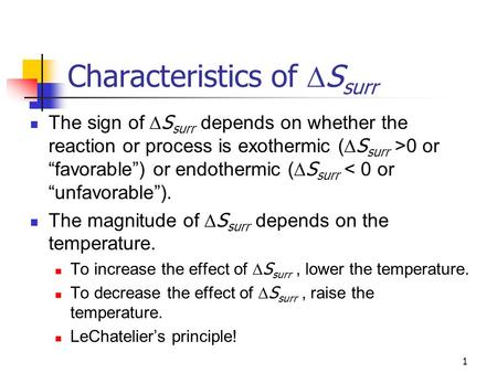 1 Characteristics of  S surr The sign of  S surr depends on whether the reaction or process is exothermic (  S surr >0 or “favorable”) or endothermic.