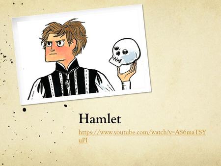 Hamlet https://www.youtube.com/watch?v=AS6maTSY uPI.