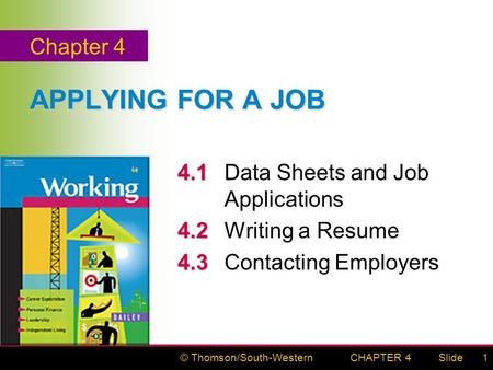 © Thomson/South-WesternSlideCHAPTER 41 APPLYING FOR A JOB 4.1 4.1Data Sheets and Job Applications 4.2 4.2 Writing a Resume 4.3 4.3 Contacting Employers.