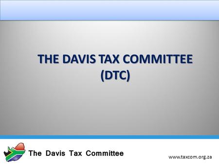 THE DAVIS TAX COMMITTEE (DTC) www.taxcom.org.za 1.