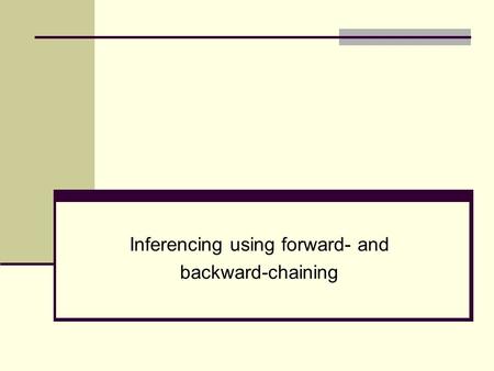 Inferencing using forward- and backward-chaining.