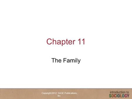 Chapter 11 The Family Copyright 2012, SAGE Publications, Inc.